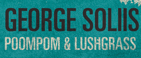 George Soliis – Poompom & Lushgrass