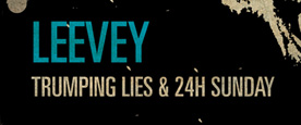 Leevey – Trumping Lies & 24H Sunday